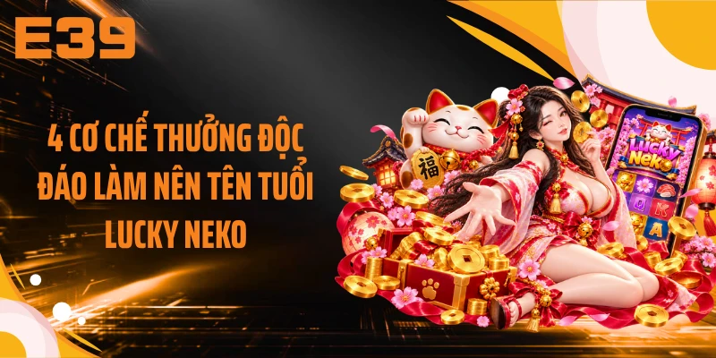 4 cơ chế thưởng độc đáo làm nên tên tuổi Lucky Neko