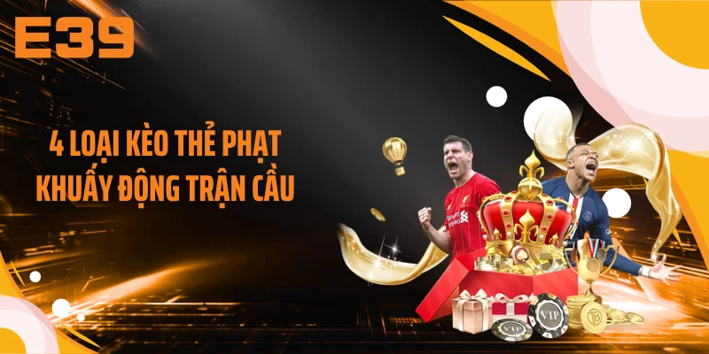 4 loại kèo thẻ phạt khuấy động trận cầu