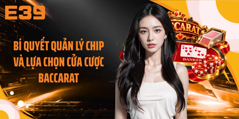 Bí quyết quản lý chip và lựa chọn cửa cược Baccarat