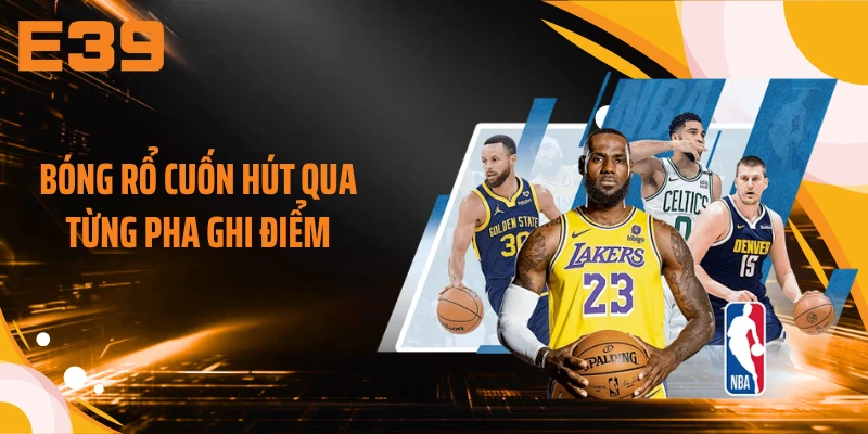 Bóng rổ cuốn hút qua từng pha ghi điểm