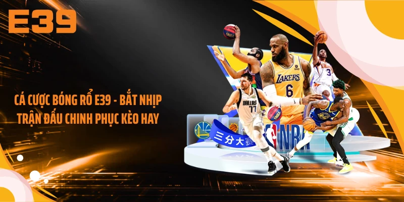 Cá Cược Bóng Rổ E39 - Bắt Nhịp Trận Đấu Chinh Phục Kèo Hay