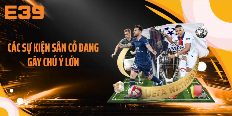 Các sự kiện sân cỏ đang gây chú ý lớn