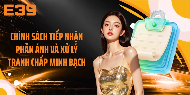 Chính sách tiếp nhận phản ánh và xử lý tranh chấp minh bạch