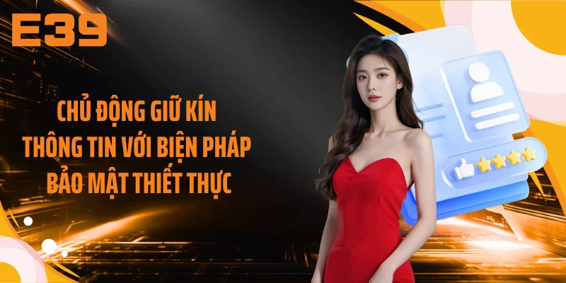 Chủ động giữ kín thông tin với biện pháp bảo mật thiết thực