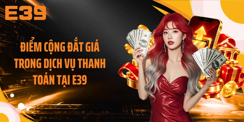 Điểm cộng đắt giá trong dịch vụ thanh toán tại E39