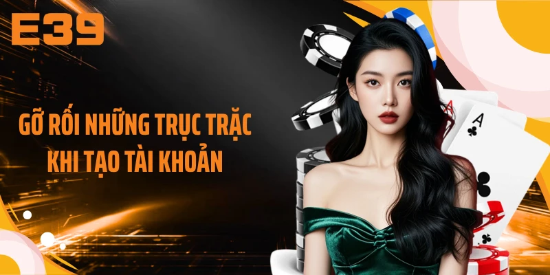 Gỡ rối những trục trặc khi tạo tài khoản