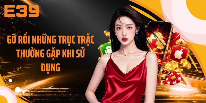Gỡ rối những trục trặc thường gặp khi sử dụng