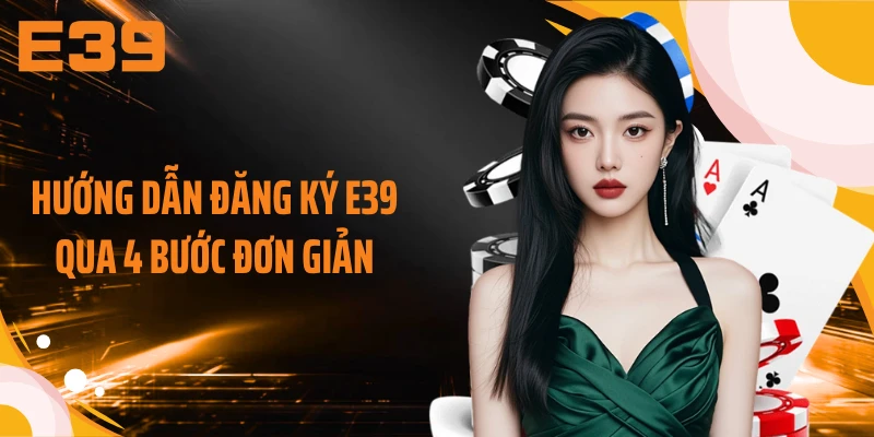 Hướng dẫn đăng ký E39 qua 4 bước đơn giản