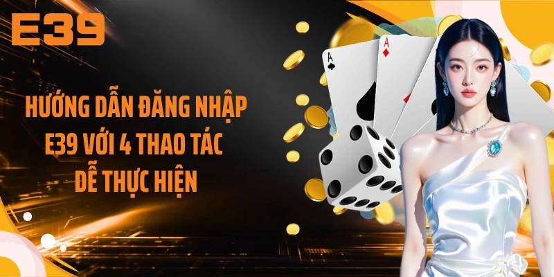Hướng dẫn đăng nhập E39 với 4 thao tác dễ thực hiện