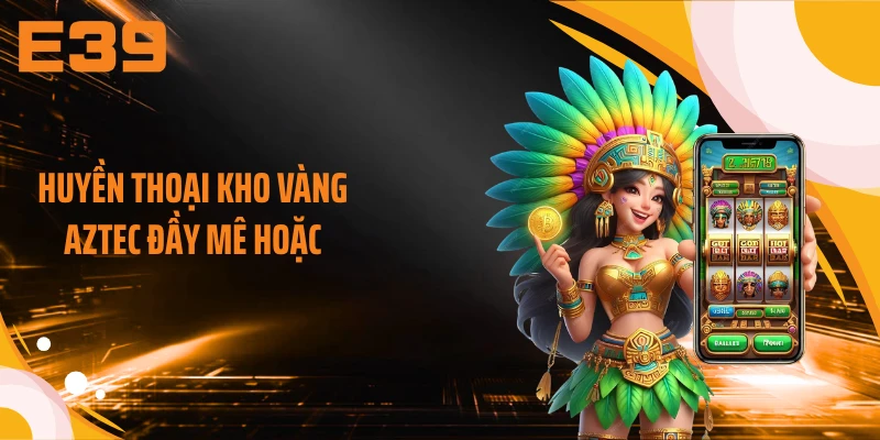Huyền thoại kho vàng Aztec đầy mê hoặc