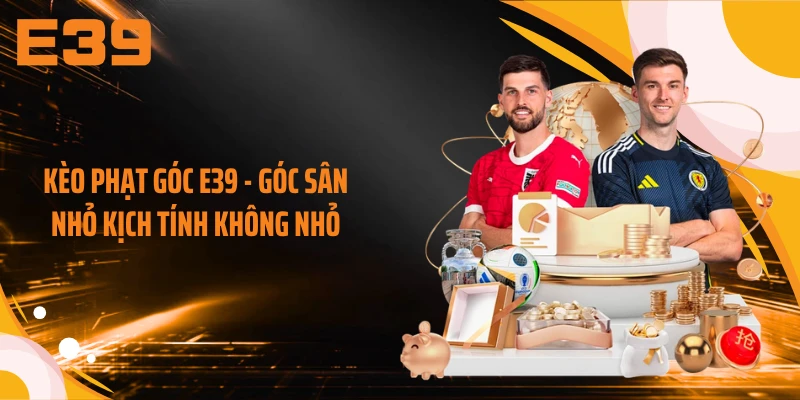 Kèo Phạt Góc E39 - Góc Sân Nhỏ Kịch Tính Không Nhỏ