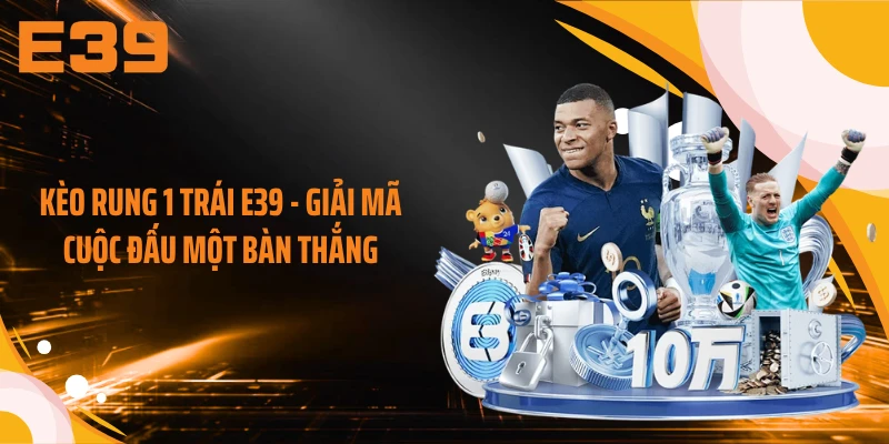 Kèo Rung 1 Trái E39 - Giải Mã Cuộc Đấu Một Bàn Thắng
