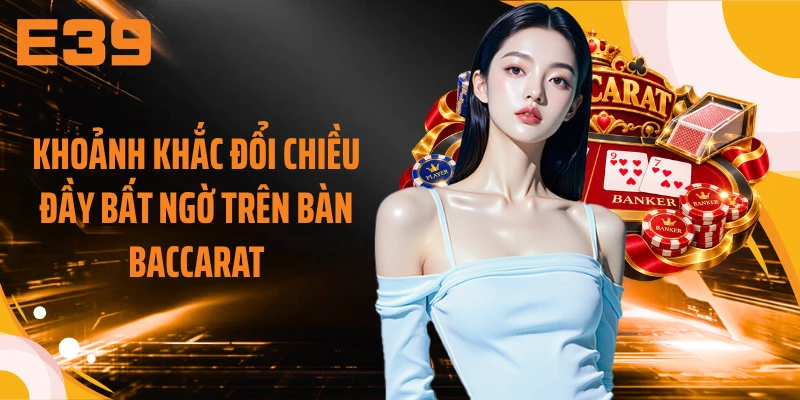 Khoảnh khắc đổi chiều đầy bất ngờ trên bàn Baccarat