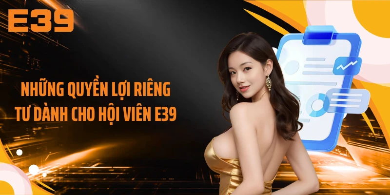 Những quyền lợi riêng tư dành cho hội viên E39