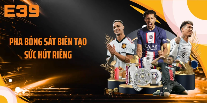 Pha bóng sát biên tạo sức hút riêng