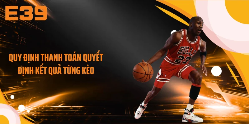 Quy định thanh toán quyết định kết quả từng kèo