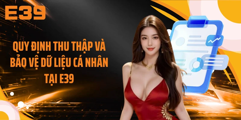 Quy định thu thập và bảo vệ dữ liệu cá nhân tại E39