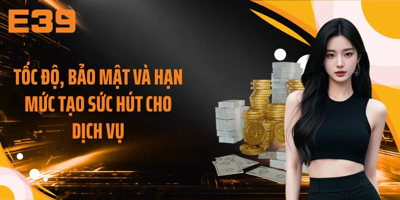 Tốc độ, bảo mật và hạn mức tạo sức hút cho dịch vụ